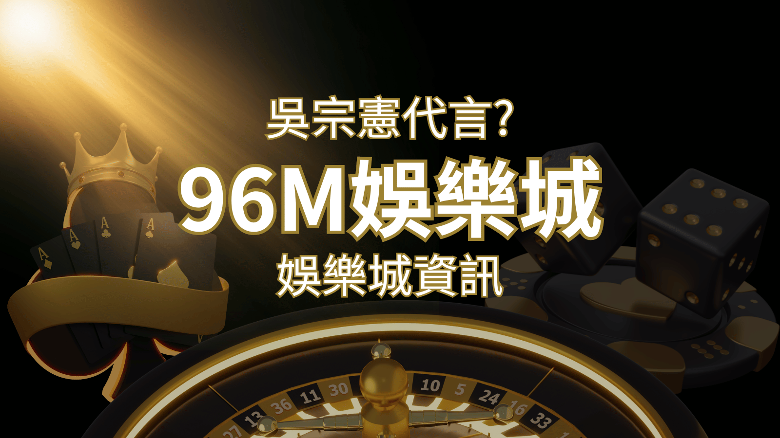 綜藝天王「吳宗憲」代言《96M》，現在就到娛樂城與憲哥一起“憲”上娛樂 | 威博娛樂城