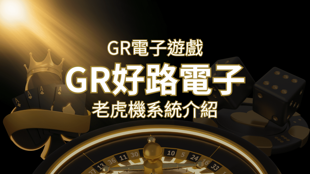 【GR電子老虎機系統】探索好路電子遊戲的精彩世界！ | 威博娛樂城