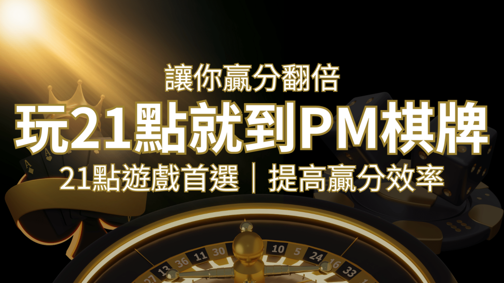 提高贏分效率！21點遊戲首選：PM棋牌帶你翻倍享受！ | 威博娛樂城